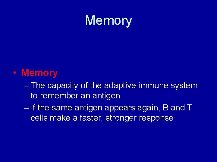 Memory • Memory – The capacity of the adaptive immune system to remember an