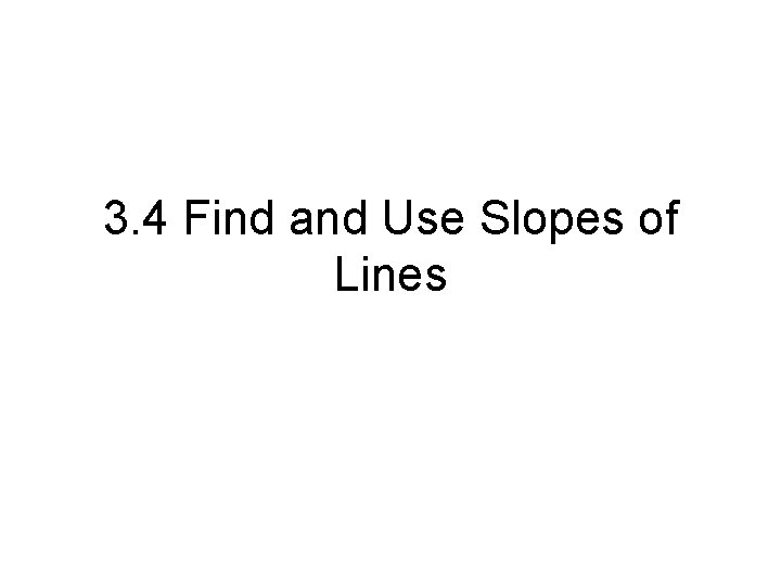 3. 4 Find and Use Slopes of Lines 