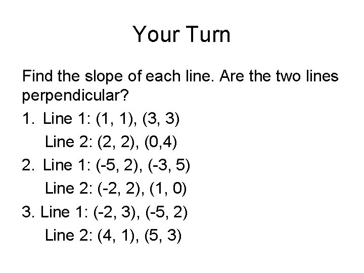 Your Turn Find the slope of each line. Are the two lines perpendicular? 1.
