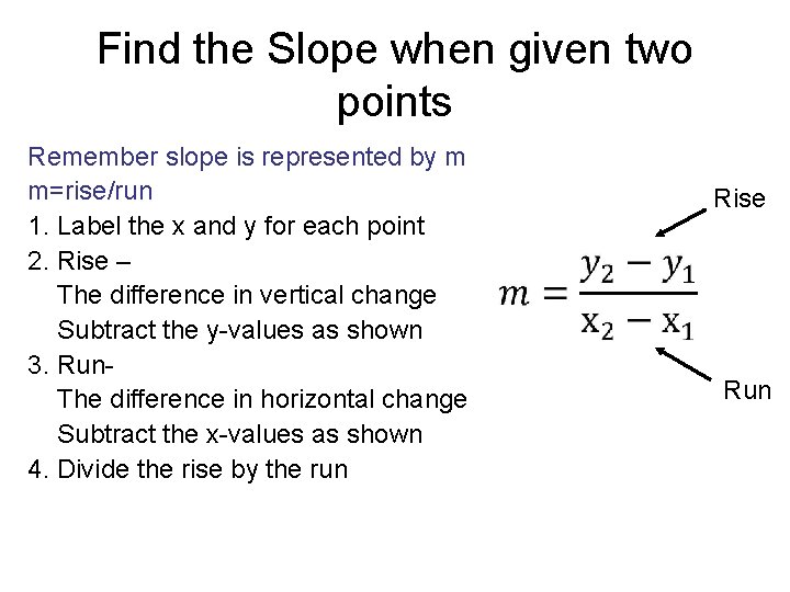 Find the Slope when given two points Remember slope is represented by m m=rise/run