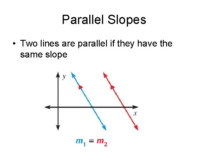 Parallel Slopes • Two lines are parallel if they have the same slope 