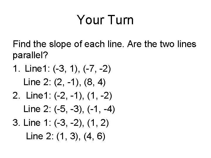 Your Turn Find the slope of each line. Are the two lines parallel? 1. Your Turn Find the slope of each line. Are the two lines parallel? 1.