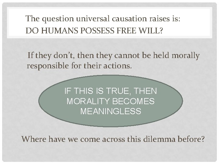 The question universal causation raises is: DO HUMANS POSSESS FREE WILL? If they don’t,
