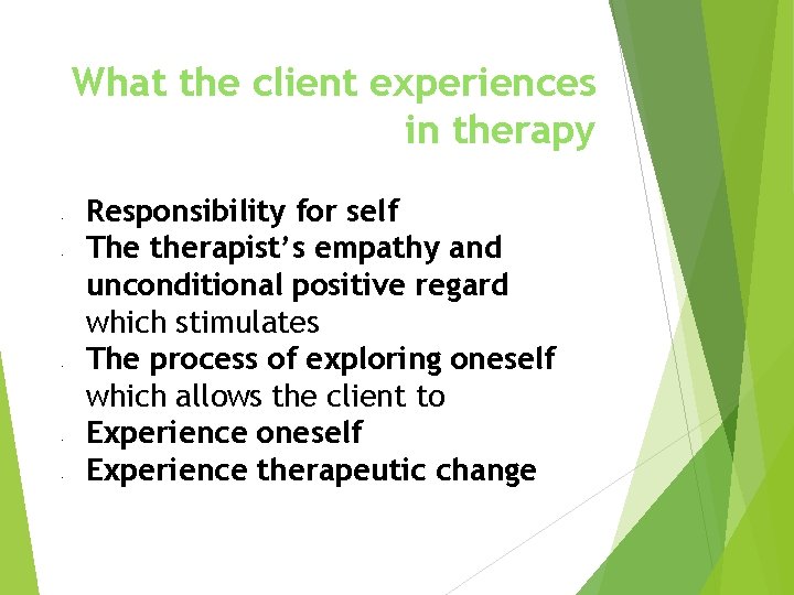 What the client experiences in therapy • • • Responsibility for self The therapist’s