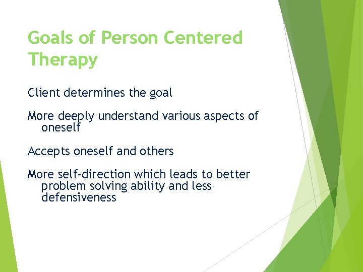 Goals of Person Centered Therapy Client determines the goal More deeply understand various aspects
