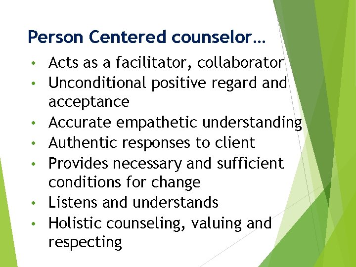 Person Centered counselor… • Acts as a facilitator, collaborator • Unconditional positive regard and
