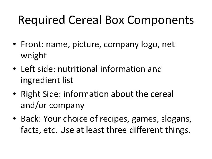 Required Cereal Box Components • Front: name, picture, company logo, net weight • Left