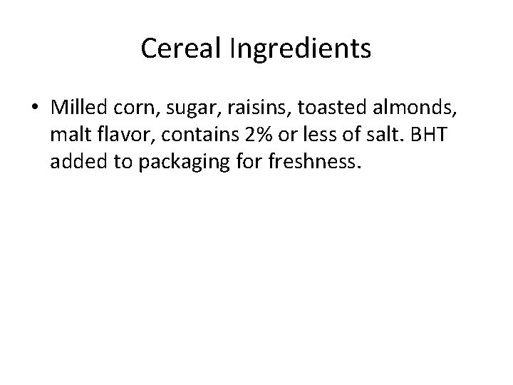 Cereal Ingredients • Milled corn, sugar, raisins, toasted almonds, malt flavor, contains 2% or