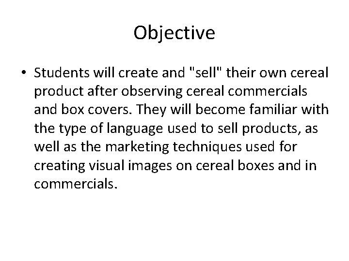 Objective • Students will create and "sell" their own cereal product after observing cereal