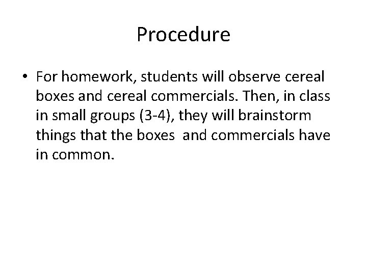 Procedure • For homework, students will observe cereal boxes and cereal commercials. Then, in