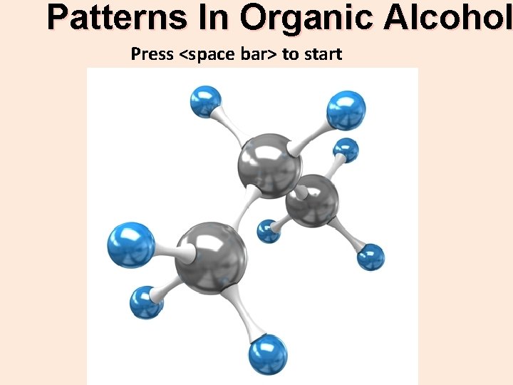Patterns In Organic Alcohol Press <space bar> to start 