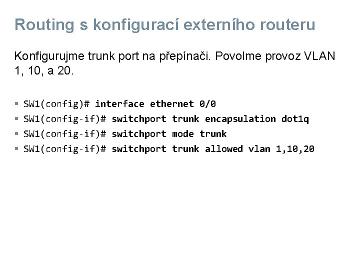 Routing s konfigurací externího routeru Konfigurujme trunk port na přepínači. Povolme provoz VLAN 1,