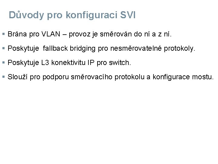 Důvody pro konfiguraci SVI § Brána pro VLAN – provoz je směrován do ní