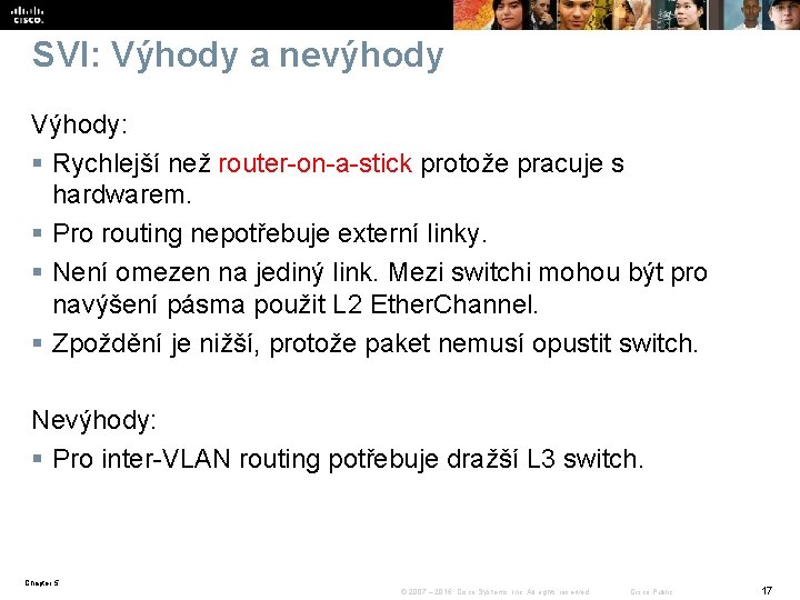 SVI: Výhody a nevýhody Výhody: § Rychlejší než router-on-a-stick protože pracuje s hardwarem. §