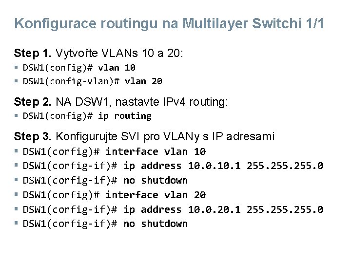 Konfigurace routingu na Multilayer Switchi 1/1 Step 1. Vytvořte VLANs 10 a 20: §