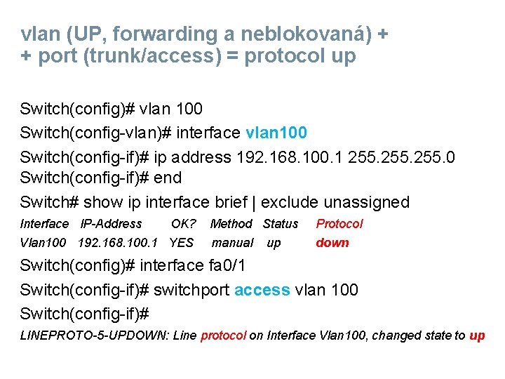 vlan (UP, forwarding a neblokovaná) + + port (trunk/access) = protocol up Switch(config)# vlan