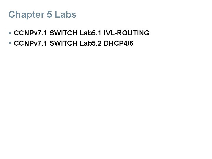 Chapter 5 Labs § CCNPv 7. 1 SWITCH Lab 5. 1 IVL-ROUTING § CCNPv