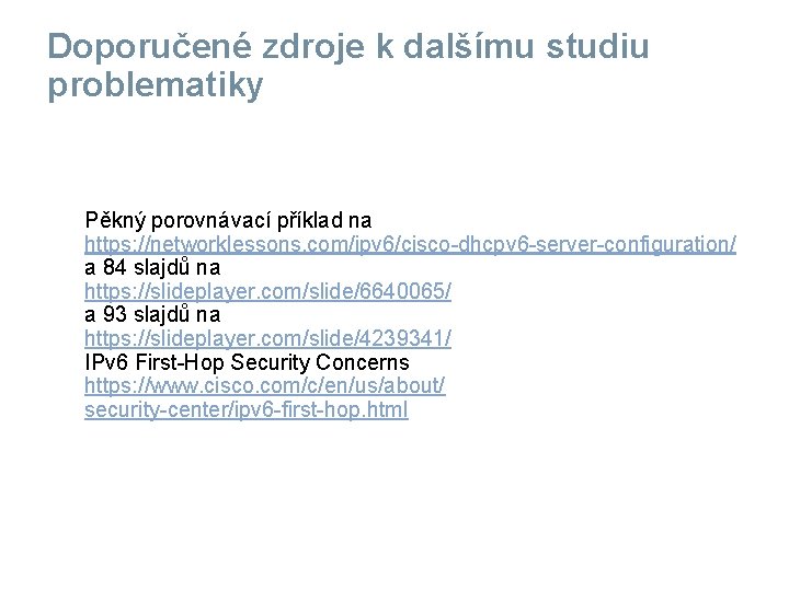 Doporučené zdroje k dalšímu studiu problematiky Pěkný porovnávací příklad na https: //networklessons. com/ipv 6/cisco-dhcpv