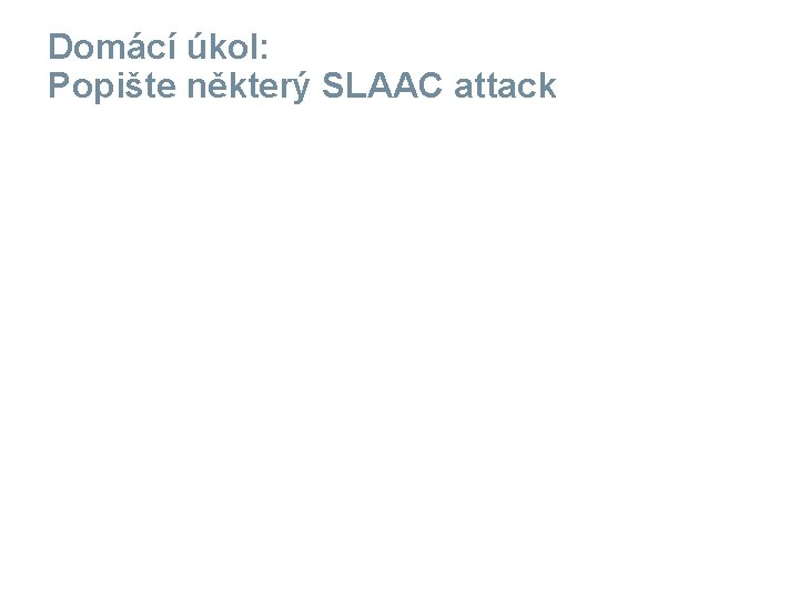 Domácí úkol: Popište některý SLAAC attack 