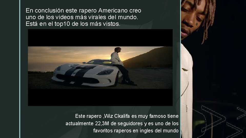 En conclusión este rapero Americano creo z videos más virales del mundo. uno de