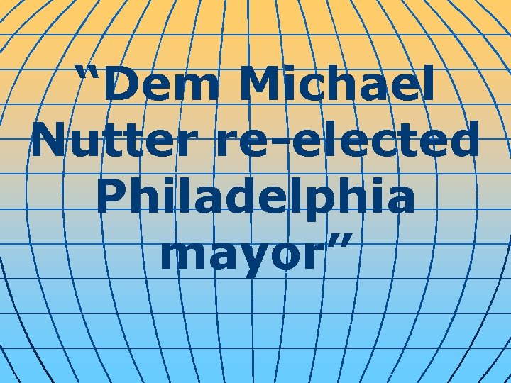 “Dem Michael Nutter re-elected Philadelphia mayor” 