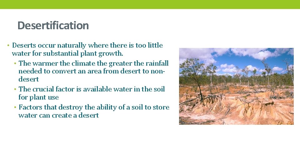 Desertification • Deserts occur naturally where there is too little water for substantial plant