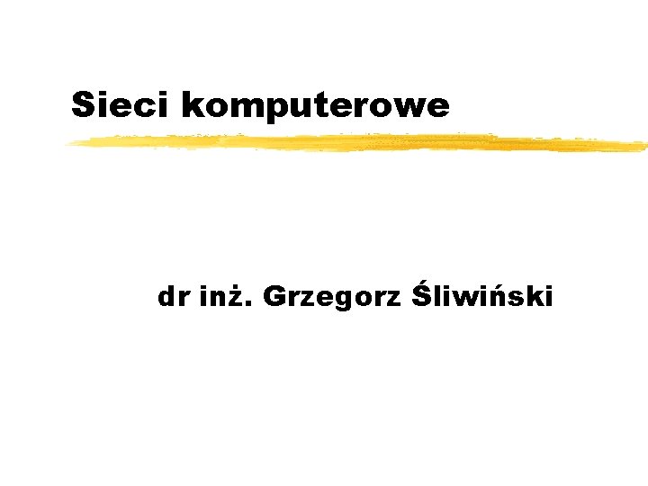 Sieci komputerowe dr inż. Grzegorz Śliwiński 