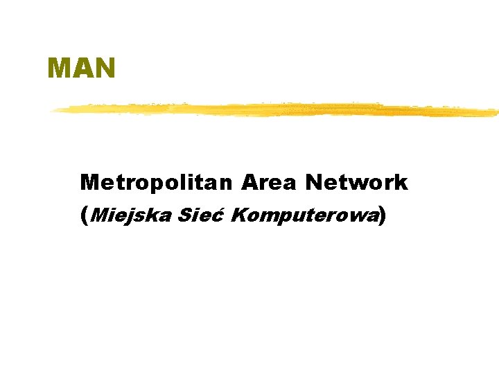 MAN Metropolitan Area Network (Miejska Sieć Komputerowa) 