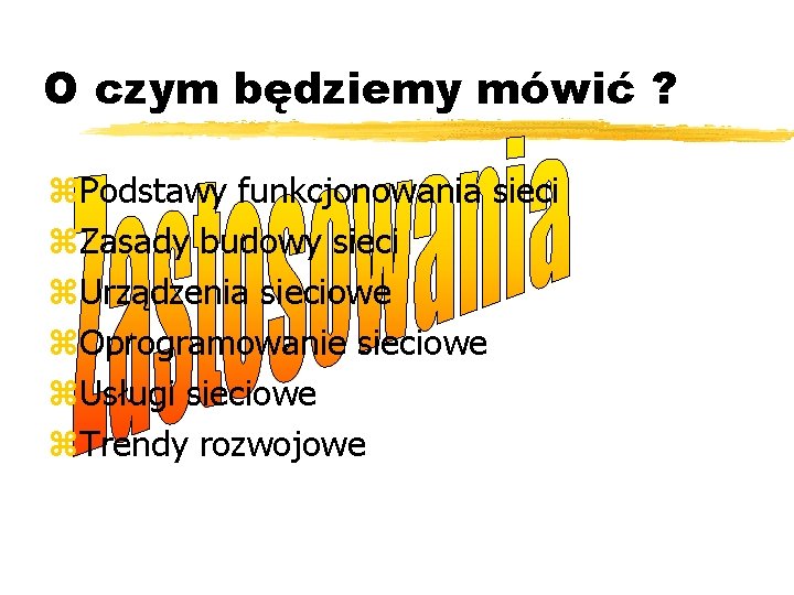 O czym będziemy mówić ? z. Podstawy funkcjonowania sieci z. Zasady budowy sieci z.