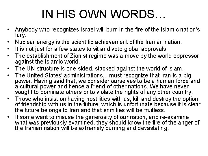 IN HIS OWN WORDS… • Anybody who recognizes Israel will burn in the fire