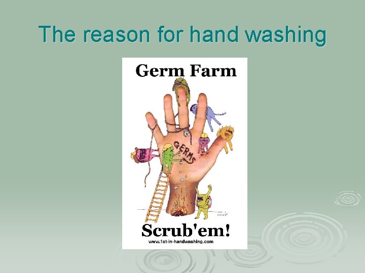 The reason for hand washing 