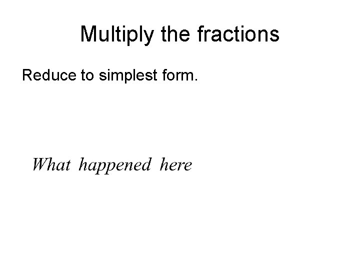 Multiply the fractions Reduce to simplest form. 