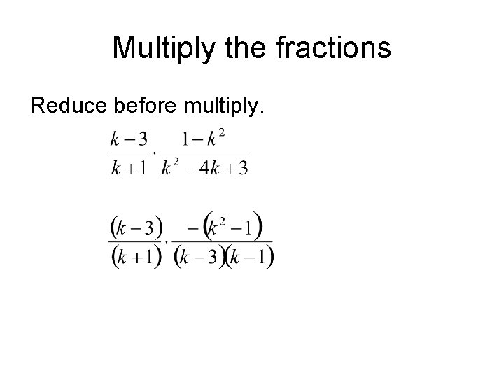 Multiply the fractions Reduce before multiply. 