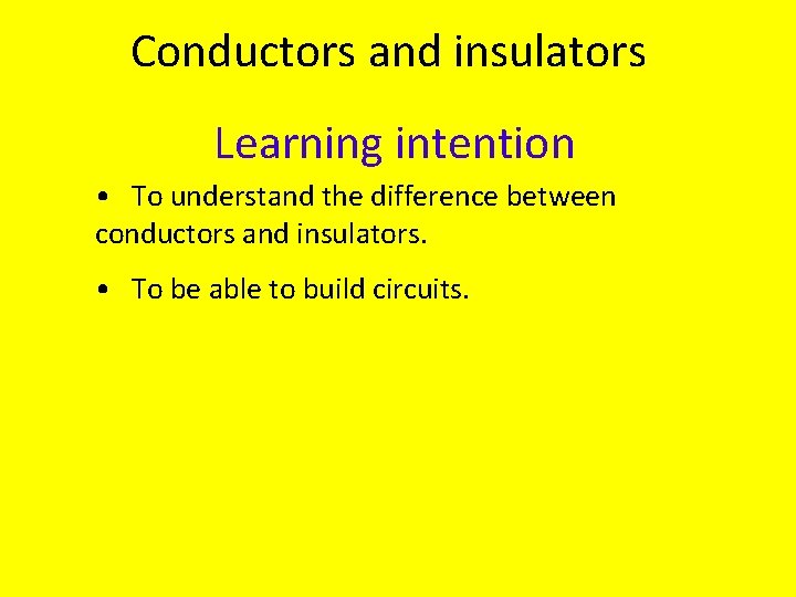 Conductors and insulators Learning intention • To understand the difference between conductors and insulators.