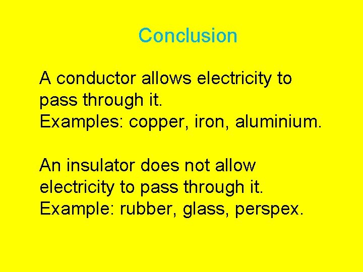 Conclusion A conductor allows electricity to pass through it. Examples: copper, iron, aluminium. An