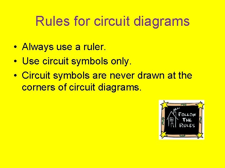 Rules for circuit diagrams • Always use a ruler. • Use circuit symbols only.