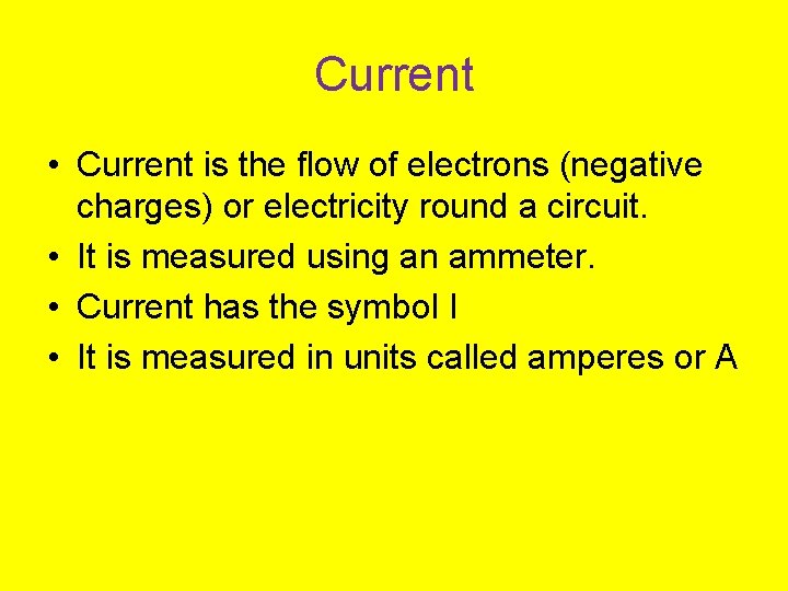 Current • Current is the flow of electrons (negative charges) or electricity round a