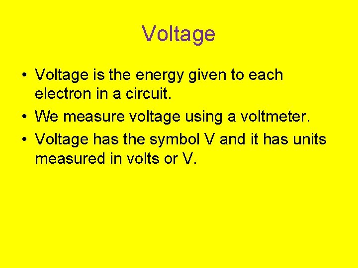 Voltage • Voltage is the energy given to each electron in a circuit. •