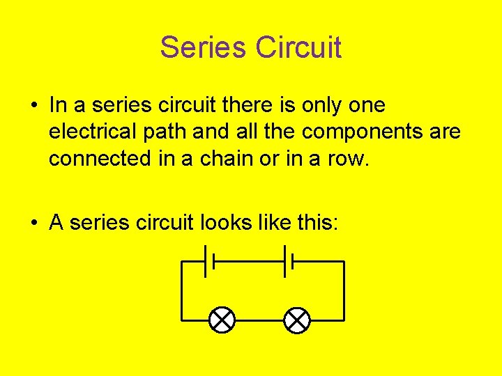 Series Circuit • In a series circuit there is only one electrical path and
