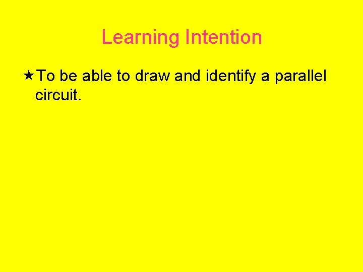 Learning Intention To be able to draw and identify a parallel circuit. 