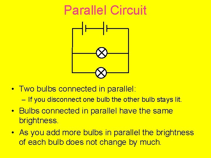 Parallel Circuit • Two bulbs connected in parallel: – If you disconnect one bulb