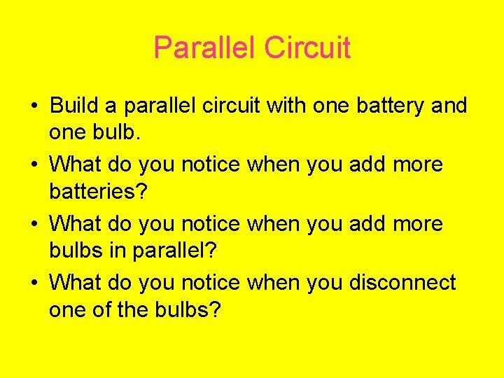 Parallel Circuit • Build a parallel circuit with one battery and one bulb. •