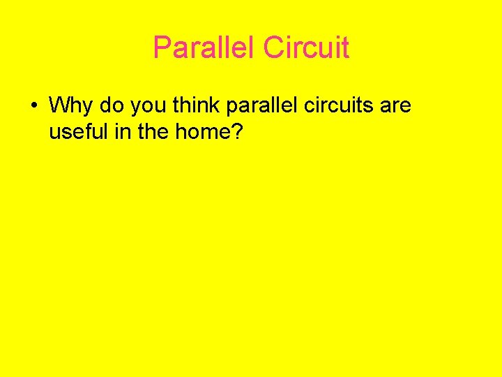 Parallel Circuit • Why do you think parallel circuits are useful in the home?