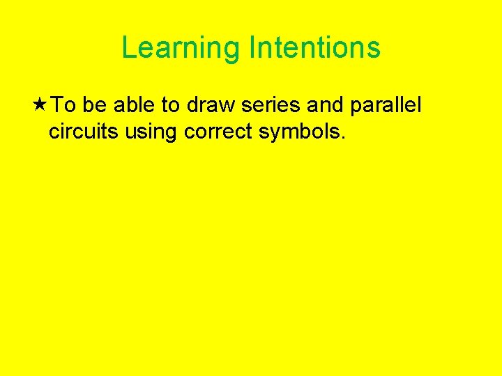 Learning Intentions To be able to draw series and parallel circuits using correct symbols.