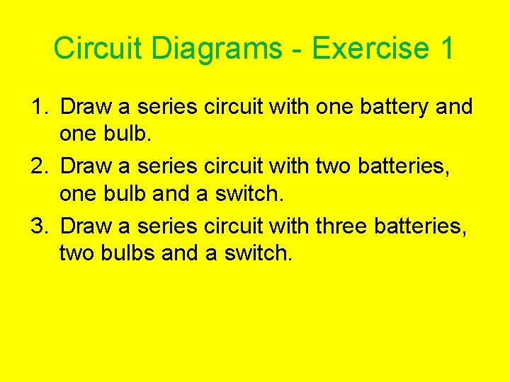 Circuit Diagrams - Exercise 1 1. Draw a series circuit with one battery and