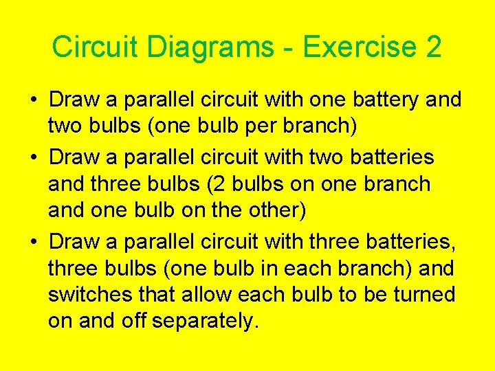 Circuit Diagrams - Exercise 2 • Draw a parallel circuit with one battery and