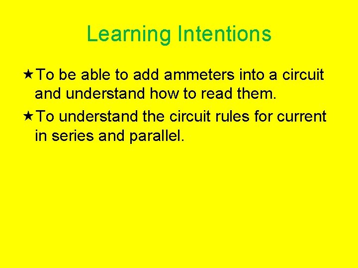 Learning Intentions To be able to add ammeters into a circuit and understand how