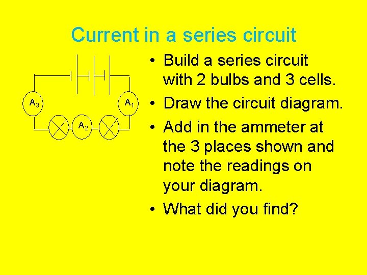Current in a series circuit A 3 A 1 A 2 • Build a