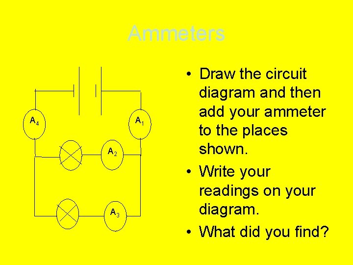 Ammeters A 4 A 1 A 2 A 3 • Draw the circuit diagram