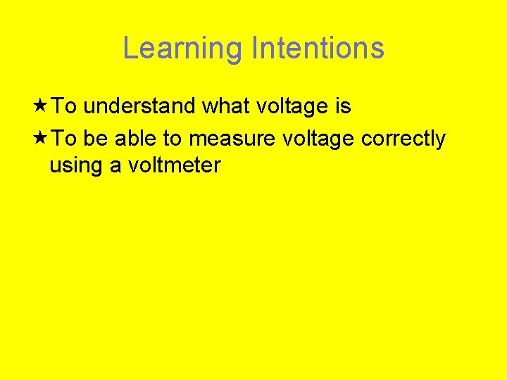 Learning Intentions To understand what voltage is To be able to measure voltage correctly